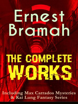 cover image of The Complete Works of Ernest Bramah (Including Max Carrados Mysteries & Kai Lung Fantasy Series)